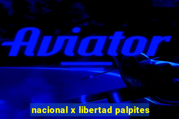 nacional x libertad palpites